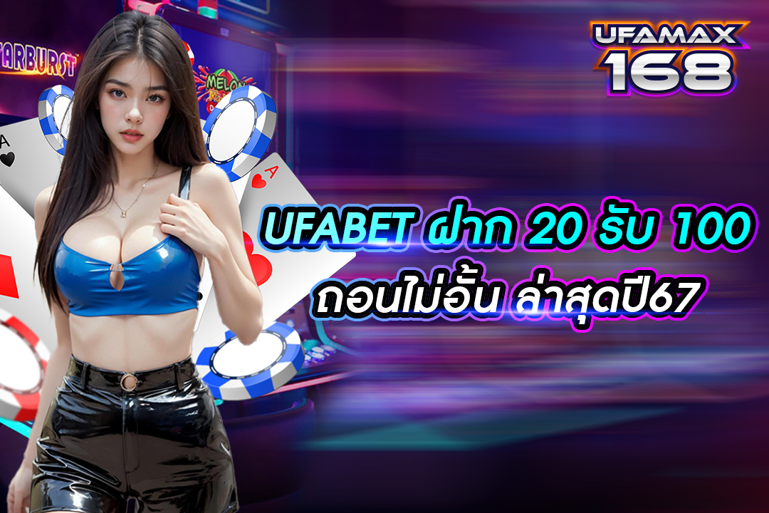 ufabet ฝาก 20 รับ 100 ถอนไม่อั้น ล่าสุดปี67